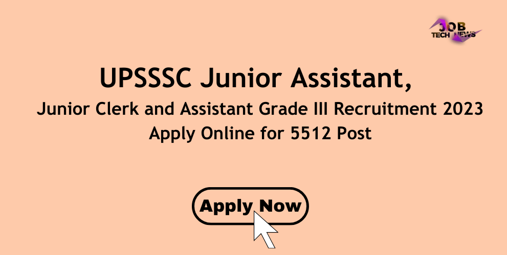 UPSSSC Junior Assistant, Junior Clerk and Assistant Grade III Recruitment 2023 Apply Online for 5512 Post