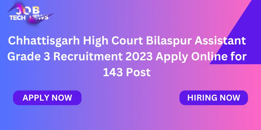 Chhattisgarh High Court Bilaspur Assistant Grade 3 Recruitment 2023 Apply Online for 143 Post.