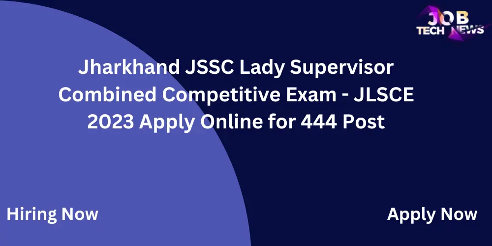 Jharkhand JSSC Lady Supervisor Combined Competitive Exam - JLSCE 2023 Apply Online for 444 Post.
