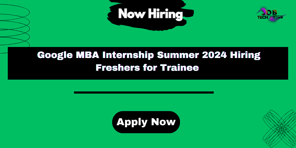 Google MBA Internship Summer 2024 Hiring Freshers for Trainee