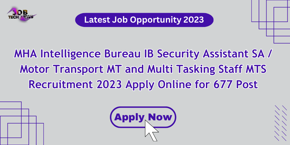 MHA Intelligence Bureau IB Security Assistant SA / Motor Transport MT and Multi Tasking Staff MTS Recruitment 2023 Apply Online for 677 Post