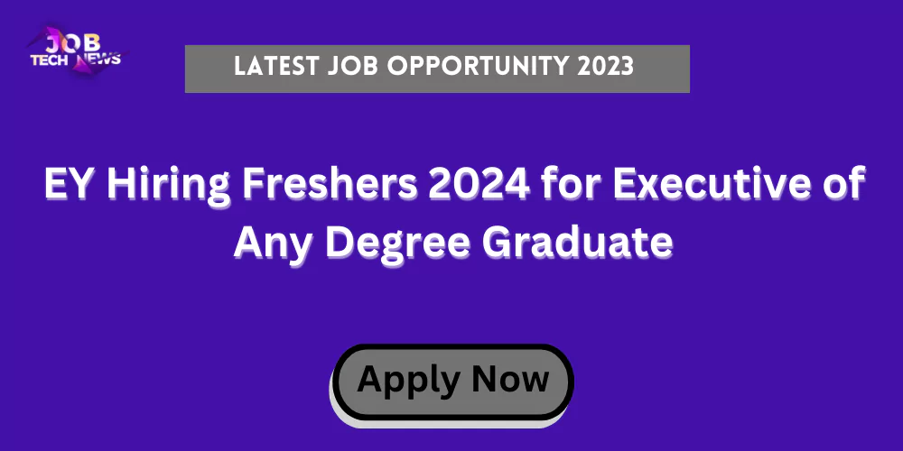 EY Hring freshers 2024 for excutive of any degree graduate