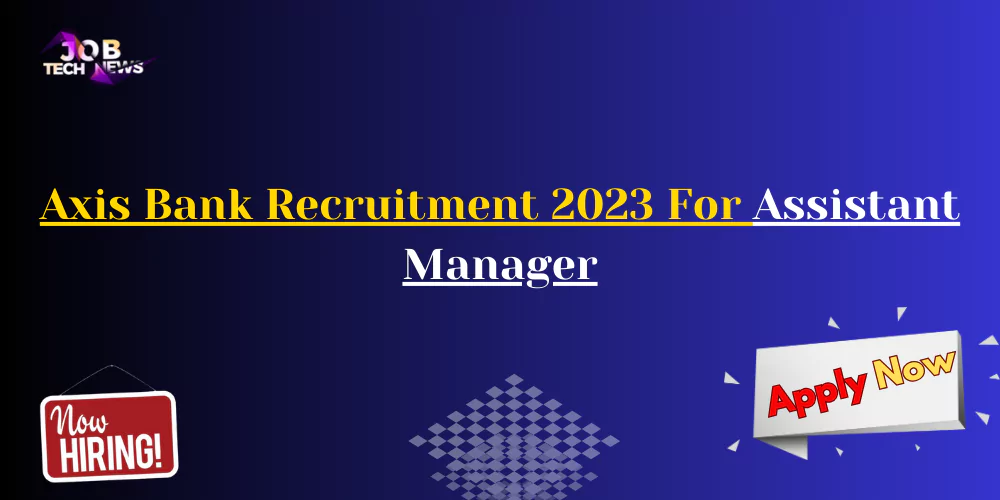 Axis Bank Recruitment 2023 For Assistant Manager.