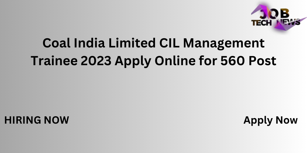 Coal India Limited CIL Management Trainee 2023 Apply Online for 560 Post.