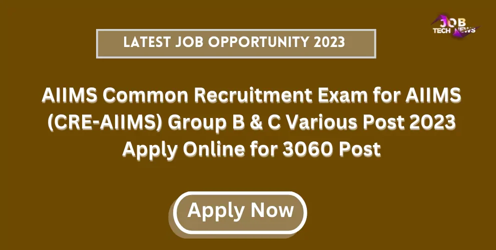 AIIMS Common Recruitment Exam for AIIMS (CRE-AIIMS) Group B & C Various Post 2023 Apply Online for 3060 Post