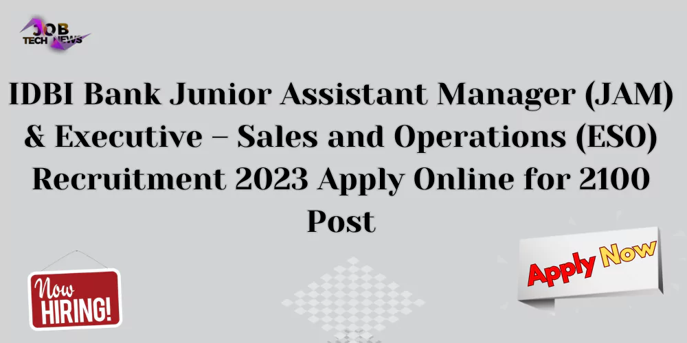IDBI Bank Junior Assistant Manager (JAM) & Executive – Sales and Operations (ESO) Recruitment 2023 Apply Online for 2100 Post