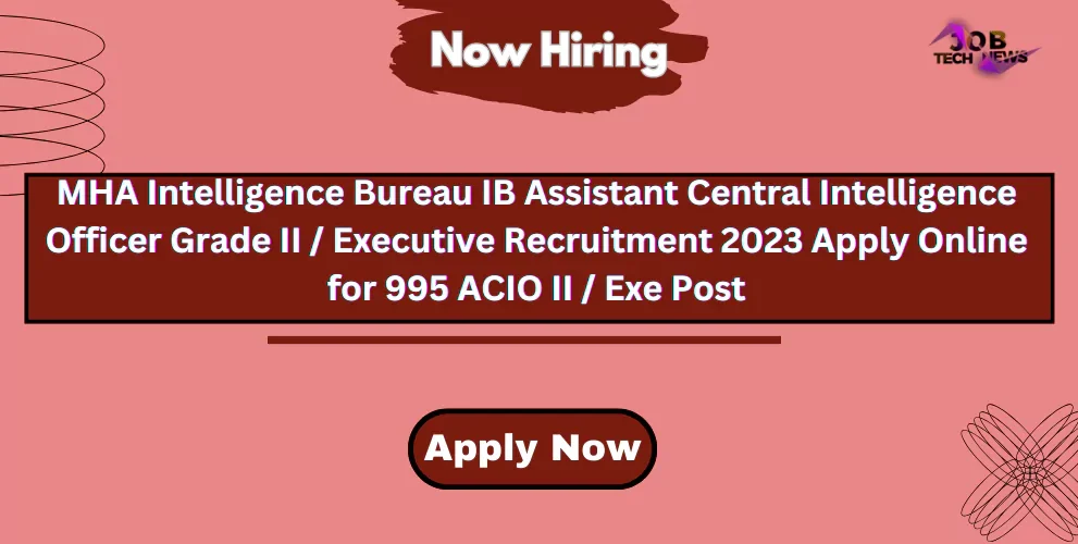 MHA Intelligence Bureau IB Assistant Central Intelligence Officer Grade II / Executive Recruitment 2023 Apply Online for 995 ACIO II / Exe Post