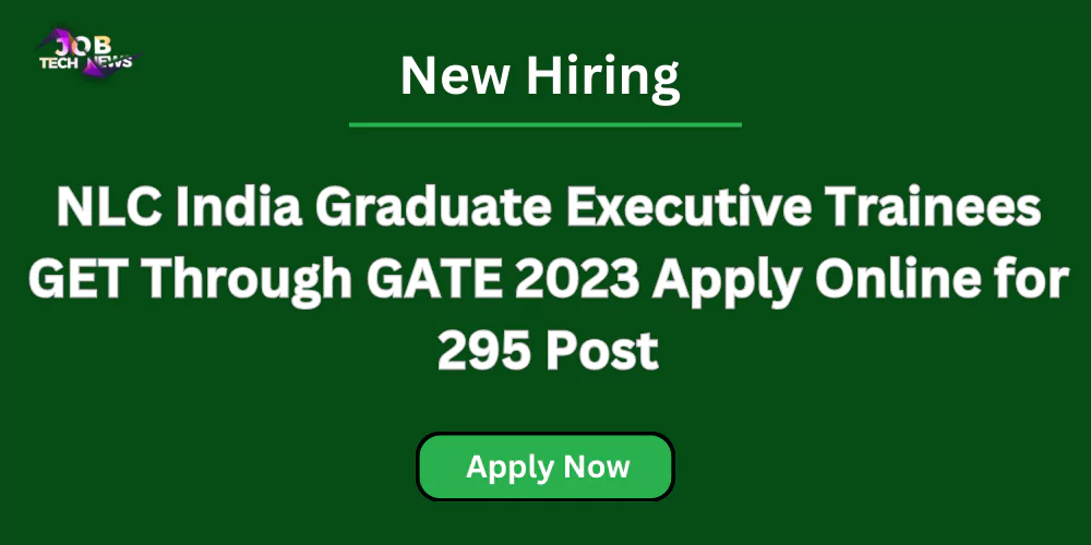 NLC India Graduate Executive Trainees GET Through GATE 2023 Apply Online for 295 Post