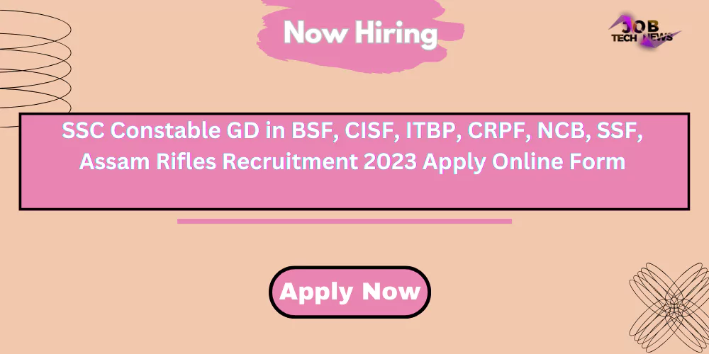 SSC Constable GD in BSF, CISF, ITBP, CRPF, NCB, SSF, Assam Rifles Recruitment 2023 Apply Online Form