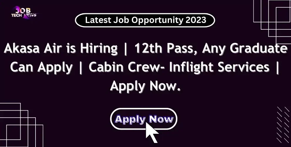 Akasa Air is Hiring 12th Pass, Any Graduate Can Apply Cabin Crew- Inflight Services Apply Now.