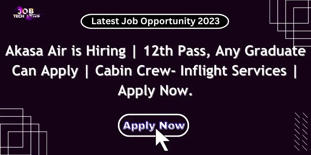 Akasa Air is Hiring 12th Pass, Any Graduate Can Apply Cabin Crew- Inflight Services Apply Now.