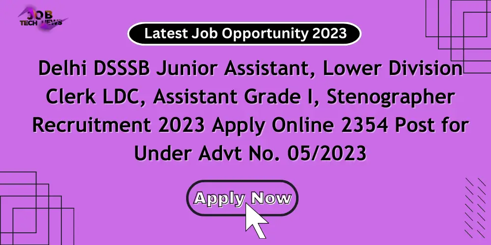 Delhi DSSSB Junior Assistant, Lower Division Clerk LDC, Assistant Grade I, Stenographer Recruitment 2023 Apply Online 2354 Post for Under Advt No. 05/2023