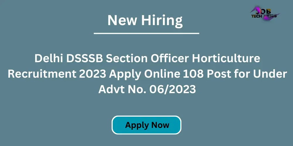 Delhi DSSSB Section Officer Horticulture Recruitment 2023 Apply Online 108 Post for Under Advt No. 06/2023