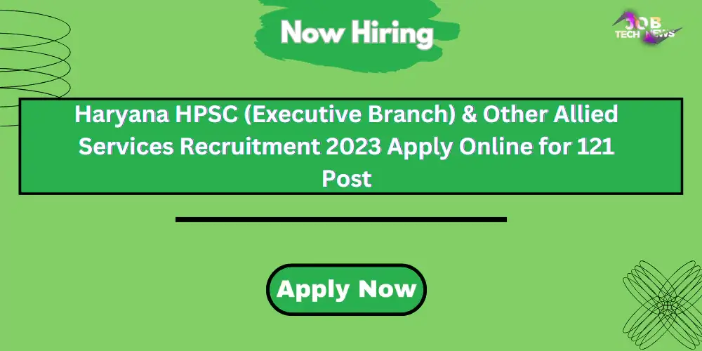 Haryana HPSC (Executive Branch) & Other Allied Services Recruitment 2023 Apply Online for 121 Post