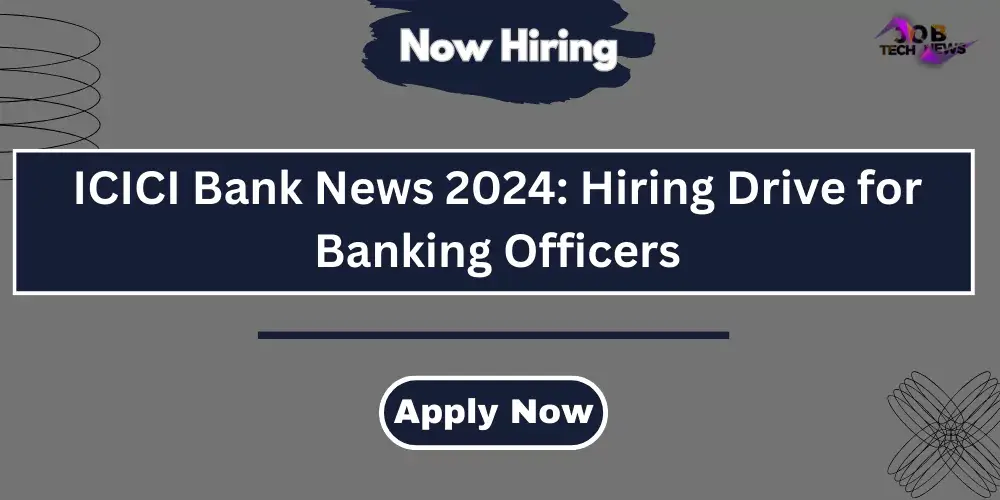ICICI Bank News 2024: Hiring Drive for Banking Officers