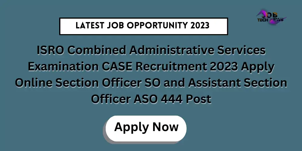 ISRO CASE Recruitment 2023: Section Officer SO and Assistant Section Officer ASO 444 Posts Available for Online Application