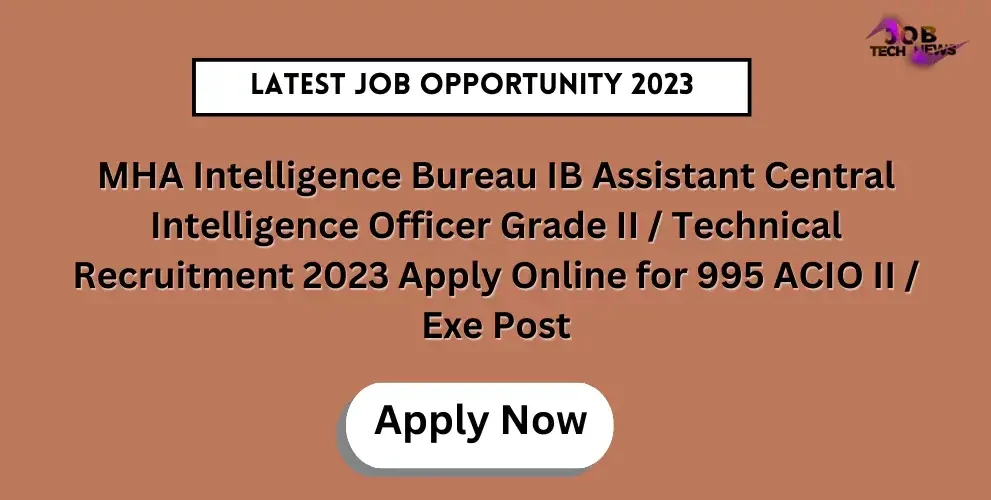 MHA Intelligence Bureau IB Assistant Central Intelligence Officer Grade II / Technical Recruitment 2023 Apply Online for 995 ACIO II / Exe Post