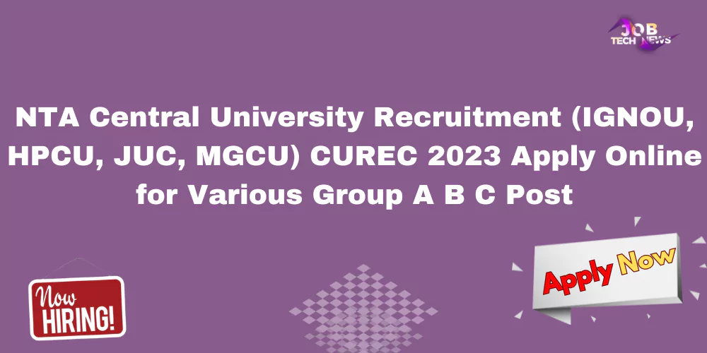 NTA Central University Recruitment (IGNOU, HPCU, JUC, MGCU) CUREC 2023 Apply Online for Various Group A B C Post
