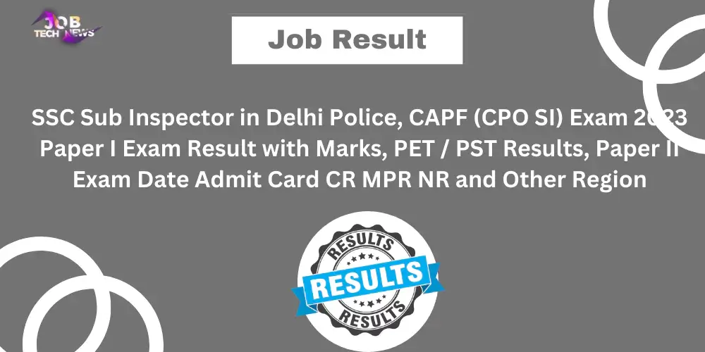 SSC Sub Inspector in Delhi Police, CAPF (CPO SI) Exam 2023 Paper I Exam Result with Marks, PET PST Results, Paper II Exam Date Admit Card CR MPR NR and Other Region