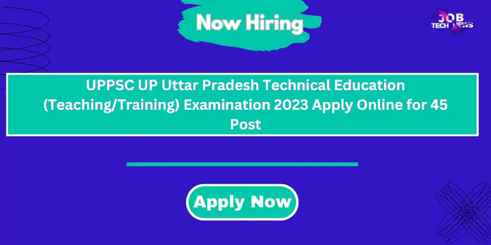 UPPSC UP Uttar Pradesh Technical Education (TeachingTraining) Examination 2023 Apply Online for 45 Post