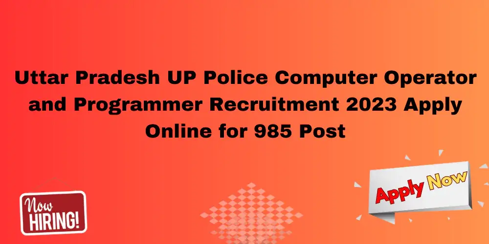 Uttar Pradesh UP Police Computer Operator and Programmer Recruitment 2023 Apply Online for 985 Post