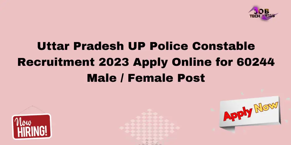 Uttar Pradesh UP Police Constable Recruitment 2023 Apply Online for 60244 Male / Female Post