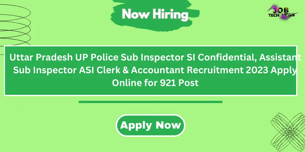 Uttar Pradesh UP Police Sub Inspector SI Confidential, Assistant Sub Inspector ASI Clerk & Accountant Recruitment 2023 Apply Online for 921 Post