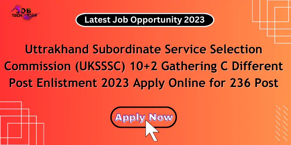 Uttrakhand Subordinate Service Selection Commission UKSSSC 102 gathering C different post Enlistment 2023 Apply online for 236 post