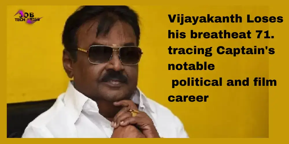 Vijayakanth Loses his breathe at 71. tracing Captain's notable political and film career