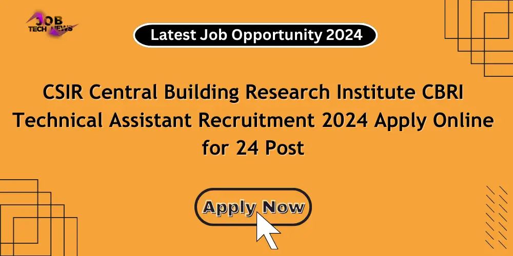 CSIR Central Building Research Institute CBRI Technical Assistant Recruitment 2024 Apply Online for 24 Post