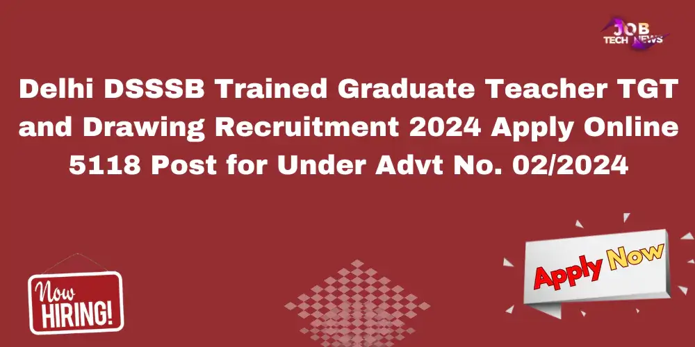 Delhi DSSSB Trained Graduate Teacher TGT and Drawing Recruitment 2024 Apply Online 5118 Post for Under Advt No. 02/2024