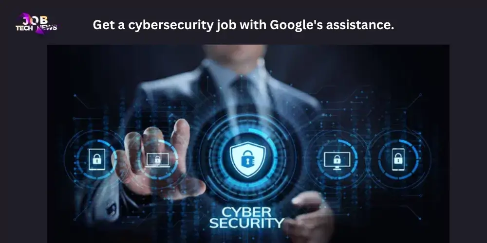 Get a cybersecurity job with Google's assistance.
