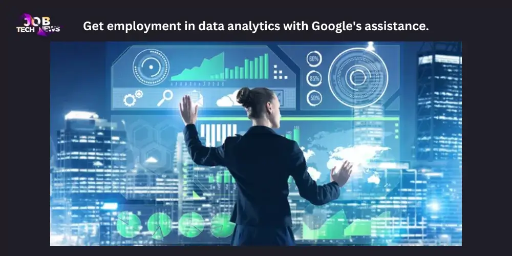 Get employment in data analytics with Google's assistance.