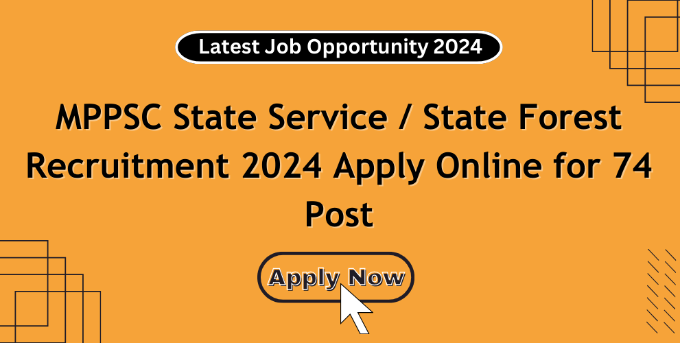 Apply online for 74 posts in the MPPSC State Service and State Forest Recruitment 2024.