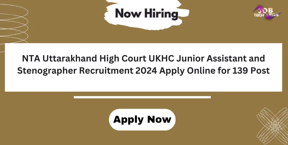 NTA Uttarakhand High Court UKHC Junior Assistant and Stenographer Recruitment 2024 Apply Online for 139 Post