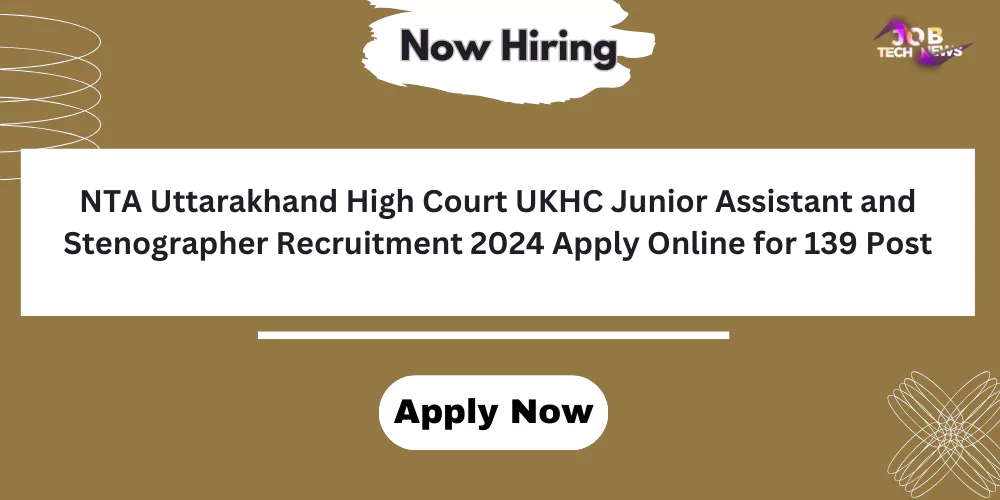 NTA Uttarakhand High Court UKHC Junior Assistant and Stenographer Recruitment 2024 Apply Online for 139 Post