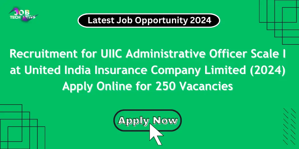 recruitment-for-uiic-administrative-officer-scale-i-at-united-india-insurance-company-limited-2024-apply-online-for-250-vacancies