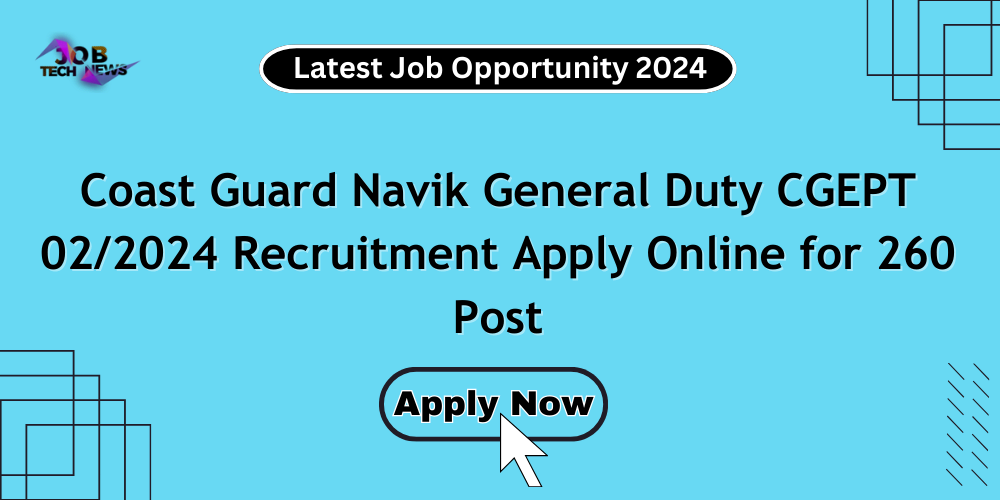 Coast Guard Navik General Duty CGEPT 02/2024 Recruitment Apply Online for 260 Post