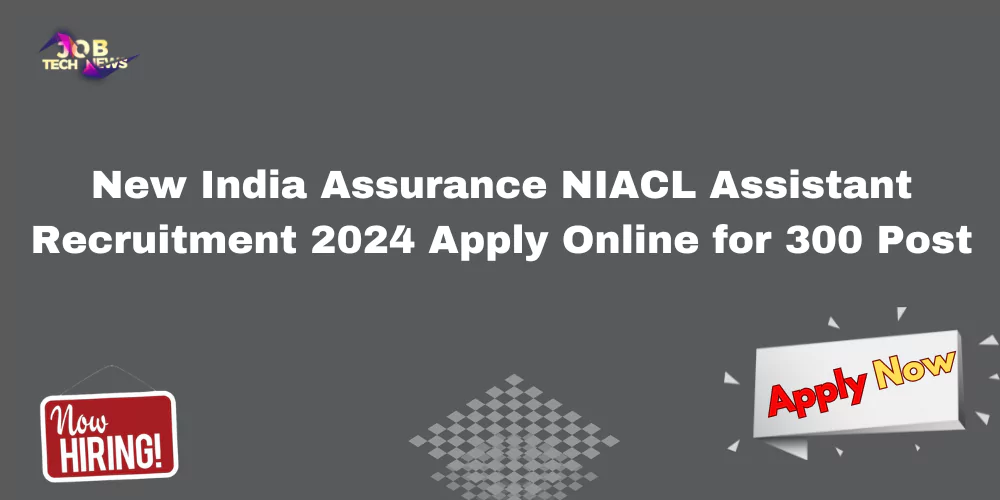 New India Assurance NIACL Assistant Recruitment 2024 Apply Online for 300 Post