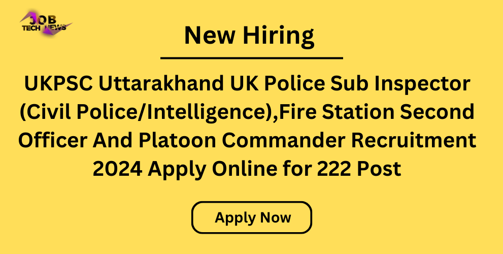 UKPSC Uttarakhand UK Police Sub Inspector (Civil Police/Intelligence),Fire Station Second Officer And Platoon Commander Recruitment 2024 Apply Online for 222 Post
